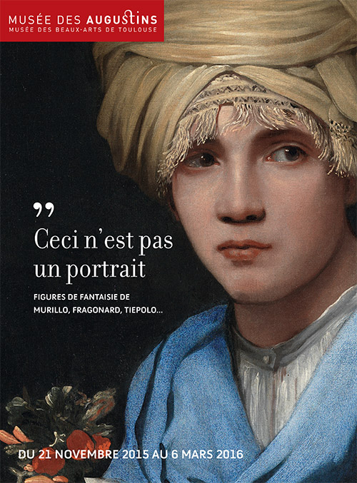 Affiche avec peinture représentant un jeune garçon coiffé d'un turban beige, portant des vêtements blanc et bleu et tenant un petit bouquet. Logo Musée des Augustins, musée des beaux-arts de Toulouse. Texte : ""Ceci n'est pas un portrait. Figures de fantaisie de Murillo, Fragonard, Tiepolo... Du 21 novembre 2015 au 6 mars 2016".