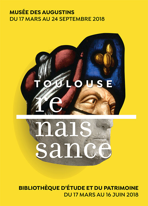Affiche : sur un aplat jaune une tête reconstituée d'homme avec le haut du visage provenant d'un vitrail et le bas du visage provenant d'une sculpture en pierre claire. textes : "Musée des Augustins. Du 17 mars au 24 septembre 2018. Toulouse renaissance. Bibliothèque d'étude et du patrimoine. Du 17 mars au 16 juin 2018".